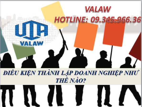 ĐIỀU KIỆN THÀNH LẬP DOANH NGHIỆP NHƯ THẾ NÀO?